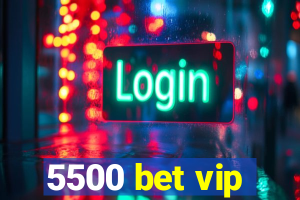 5500 bet vip